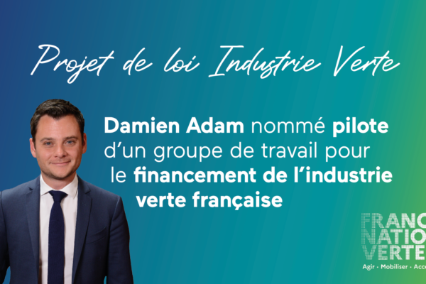 Projet de loi industrie verte : Damien ADAM nommé pilote d’un groupe de travail pour travailler au financement de l’industrie verte française